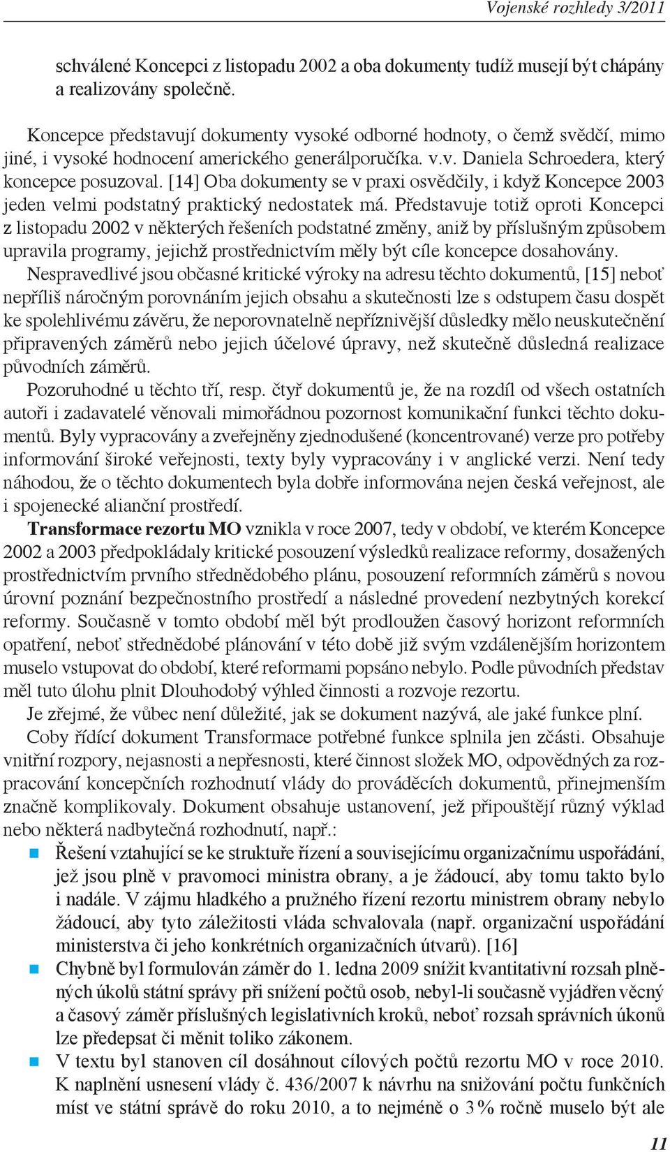 [14] Oba dokumenty se v praxi osvědčily, i když Koncepce 2003 jeden velmi podstatný praktický nedostatek má.