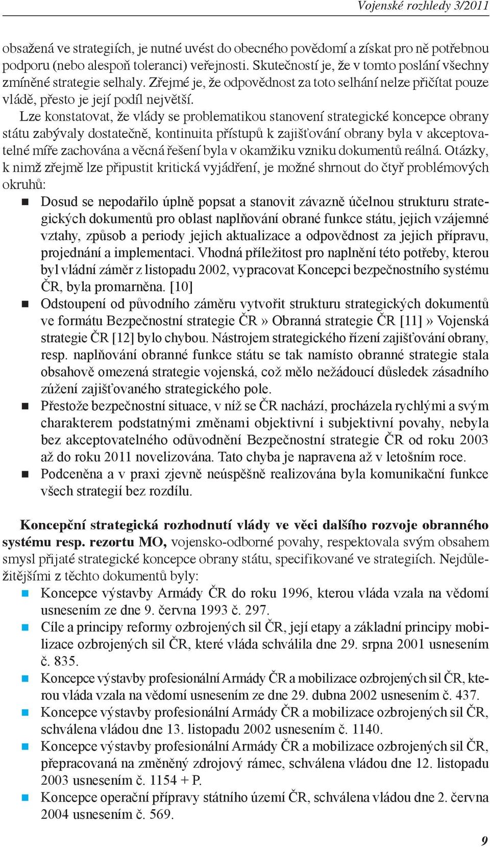 Lze konstatovat, že vlády se problematikou stanovení strategické koncepce obrany státu zabývaly dostatečně, kontinuita přístupů k zajišťování obrany byla v akceptovatelné míře zachována a věcná