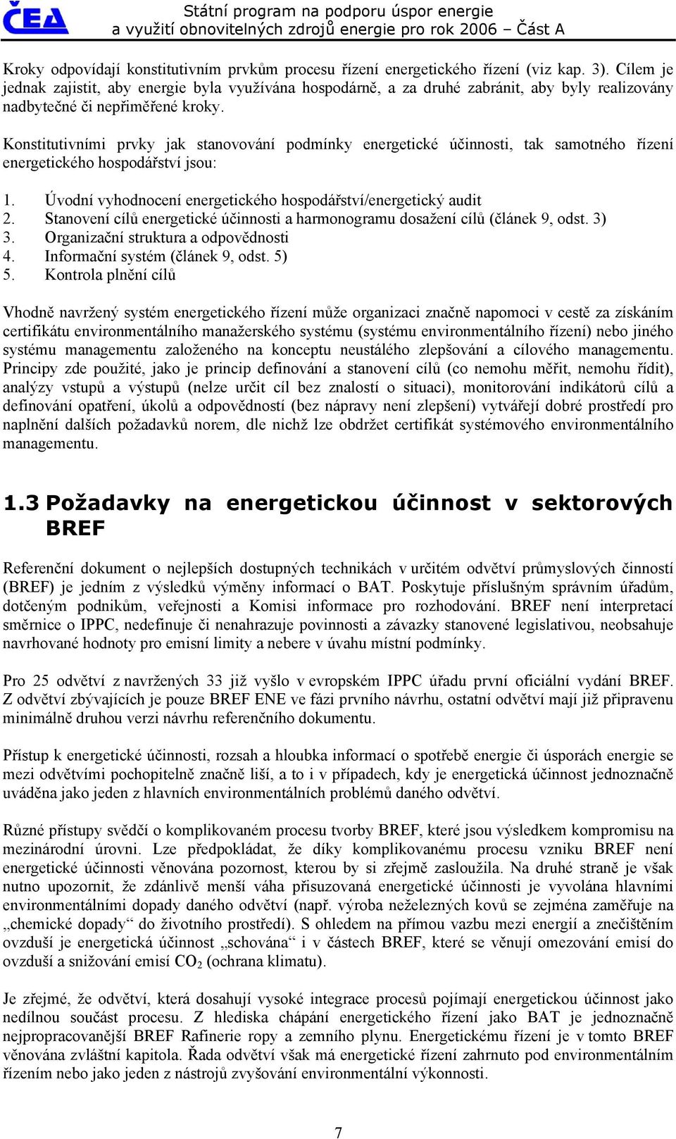 Konstitutivními prvky jak stanovování podmínky energetické účinnosti, tak samotného řízení energetického hospodářství jsou: 1. Úvodní vyhodnocení energetického hospodářství/energetický audit 2.