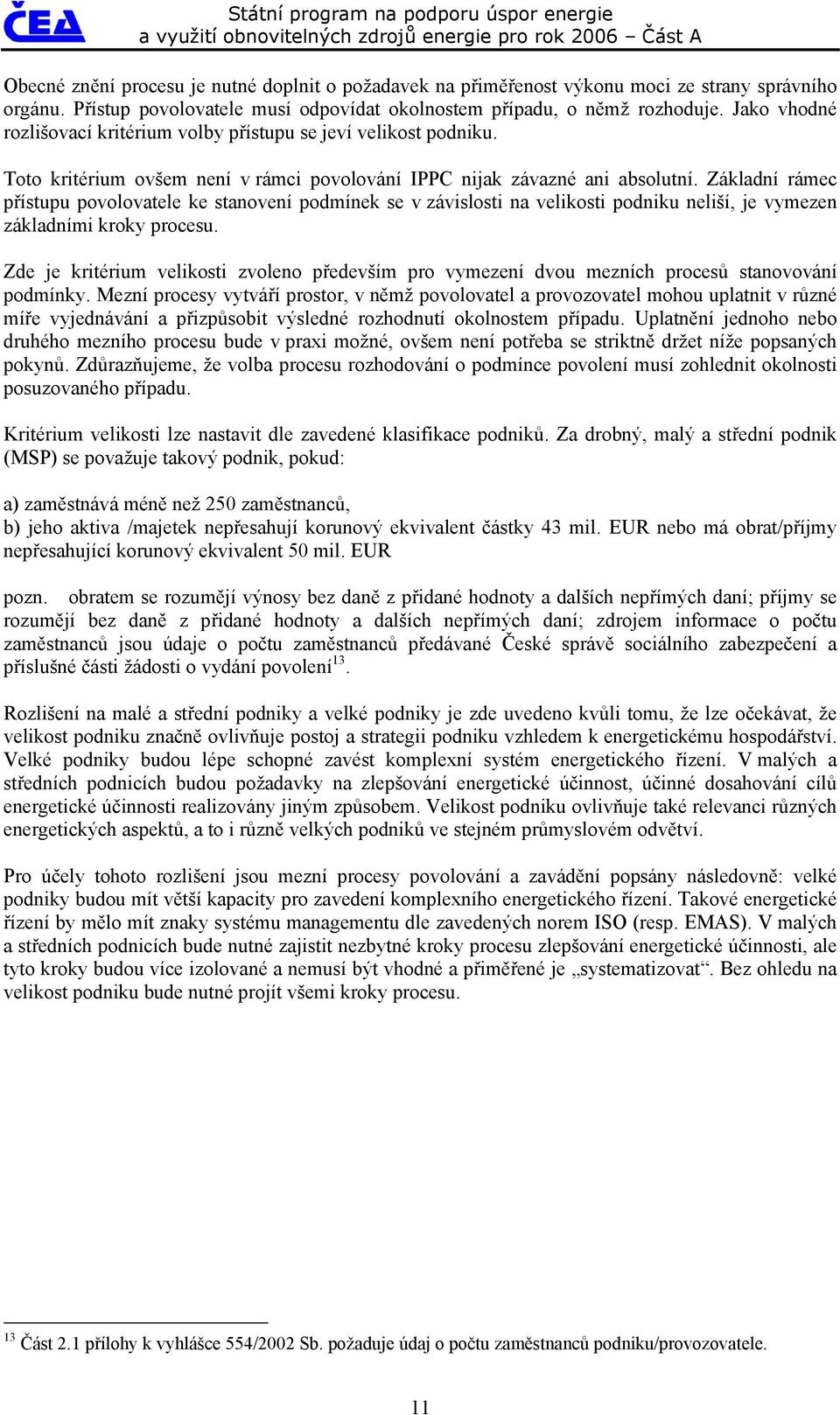 Základní rámec přístupu povolovatele ke stanovení podmínek se v závislosti na velikosti podniku neliší, je vymezen základními kroky procesu.