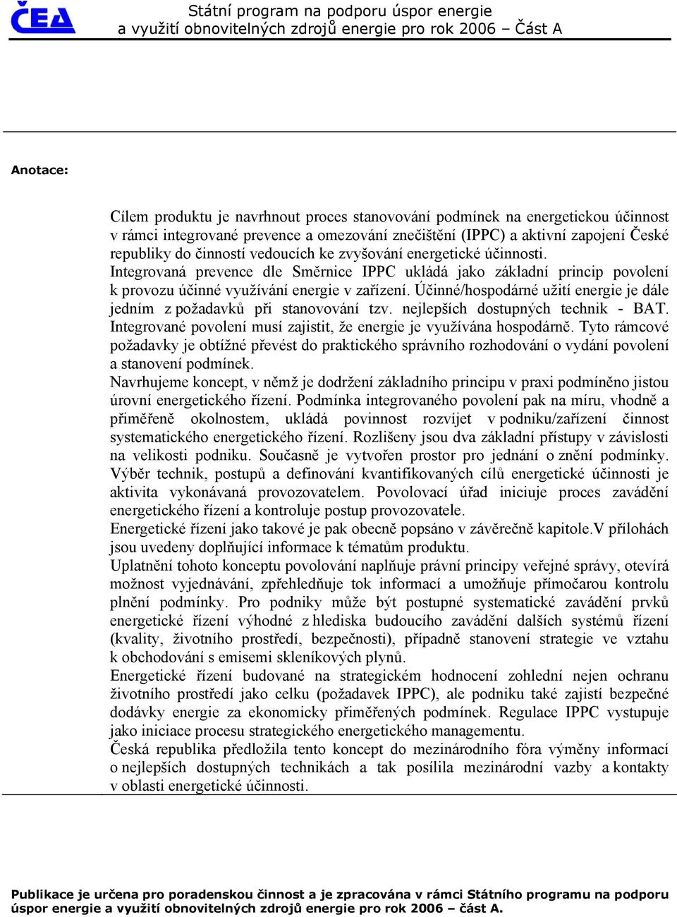 Účinné/hospodárné užití energie je dále jedním z požadavků při stanovování tzv. nejlepších dostupných technik - BAT. Integrované povolení musí zajistit, že energie je využívána hospodárně.