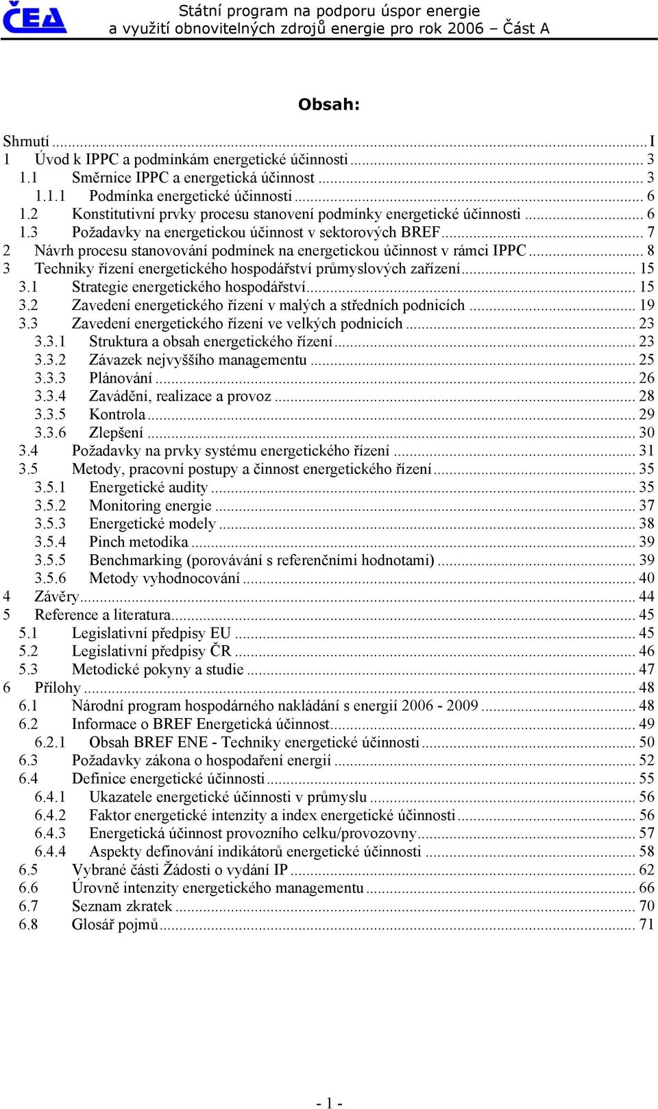 .. 7 2 Návrh procesu stanovování podmínek na energetickou účinnost v rámci IPPC... 8 3 Techniky řízení energetického hospodářství průmyslových zařízení... 15 3.1 Strategie energetického hospodářství.