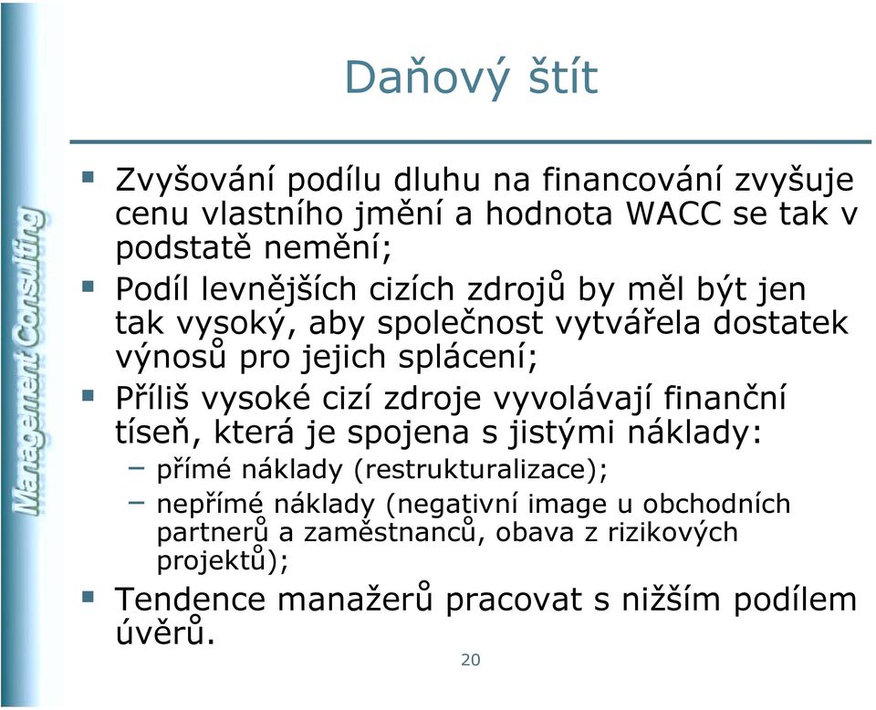 cizí zdroje vyvolávají finanční tíseň, která je spojena s jistými náklady: přímé náklady (restrukturalizace); nepřímé náklady