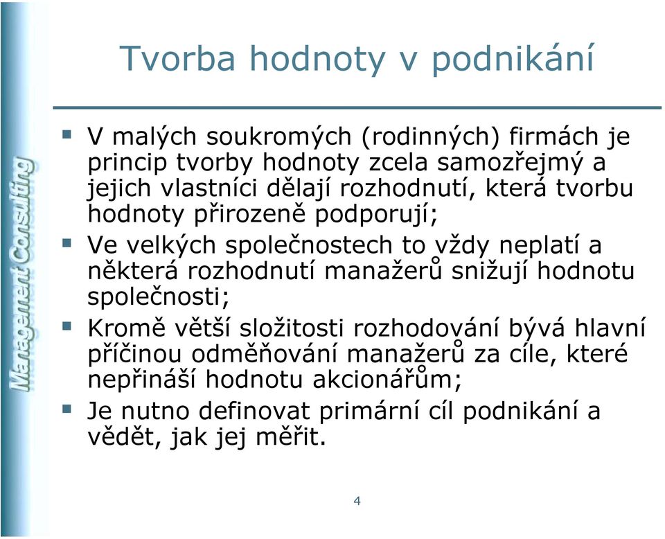 některá rozhodnutí manažerů snižují hodnotu společnosti; S Kromě větší složitosti rozhodování bývá hlavní příčinou