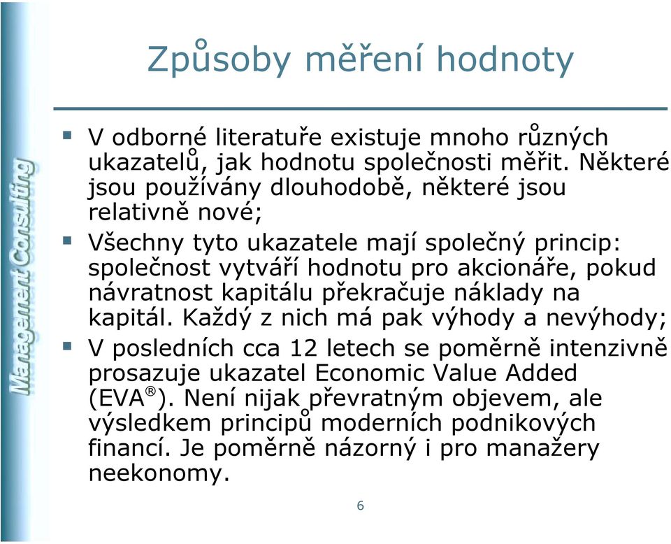 akcionáře, pokud návratnost kapitálu překračuje náklady na kapitál.