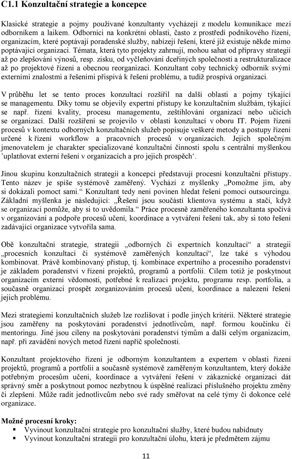 Témata, která tyto projekty zahrnují, mohou sahat od přípravy strategií až po zlepšování výnosů, resp.