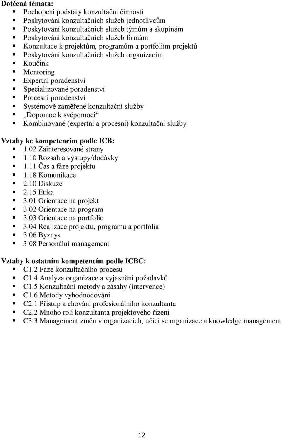 zaměřené konzultační služby Dopomoc k svépomoci Kombinované (expertní a procesní) konzultační služby Vztahy ke kompetencím podle ICB: 1.02 Zainteresované strany 1.10 Rozsah a výstupy/dodávky 1.