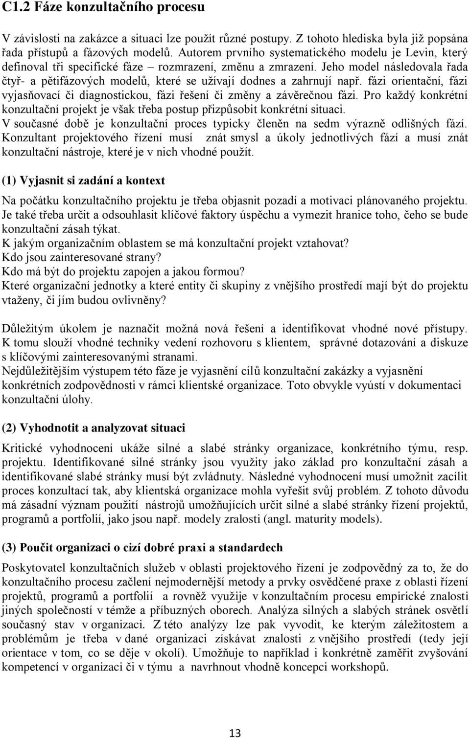 Jeho model následovala řada čtyř- a pětifázových modelů, které se užívají dodnes a zahrnují např. fázi orientační, fázi vyjasňovací či diagnostickou, fázi řešení či změny a závěrečnou fázi.