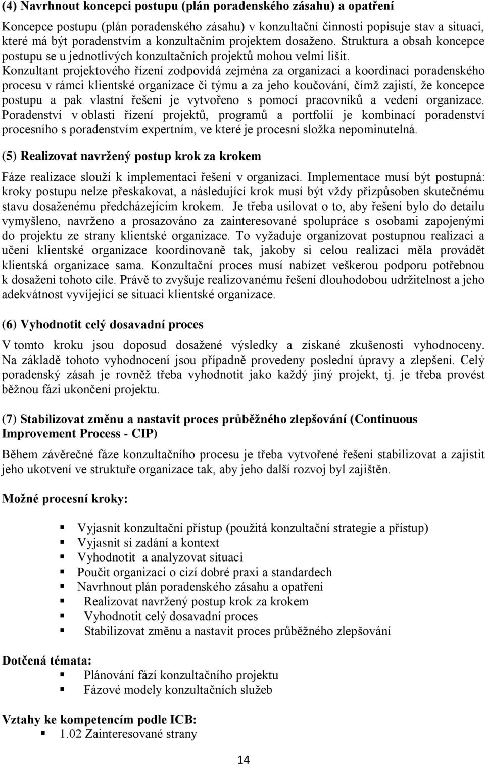 Konzultant projektového řízení zodpovídá zejména za organizaci a koordinaci poradenského procesu v rámci klientské organizace či týmu a za jeho koučování, čímž zajistí, že koncepce postupu a pak