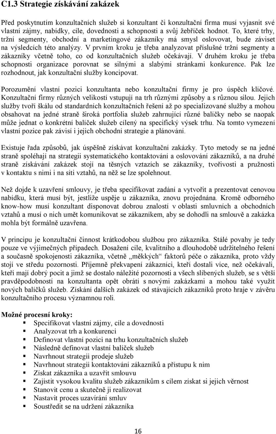 V prvním kroku je třeba analyzovat příslušné tržní segmenty a zákazníky včetně toho, co od konzultačních služeb očekávají.