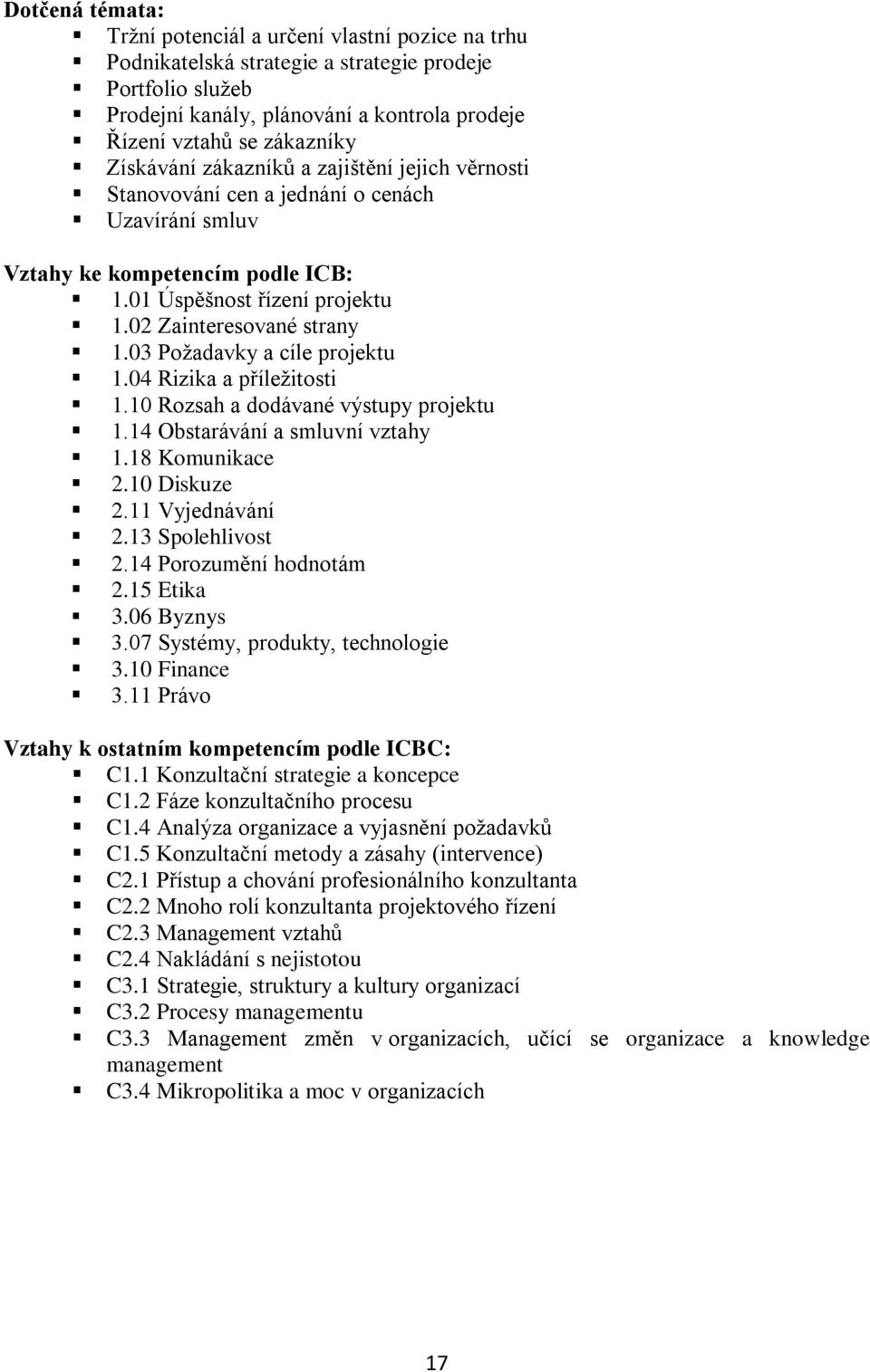 03 Požadavky a cíle projektu 1.04 Rizika a příležitosti 1.10 Rozsah a dodávané výstupy projektu 1.14 Obstarávání a smluvní vztahy 1.18 Komunikace 2.10 Diskuze 2.11 Vyjednávání 2.13 Spolehlivost 2.