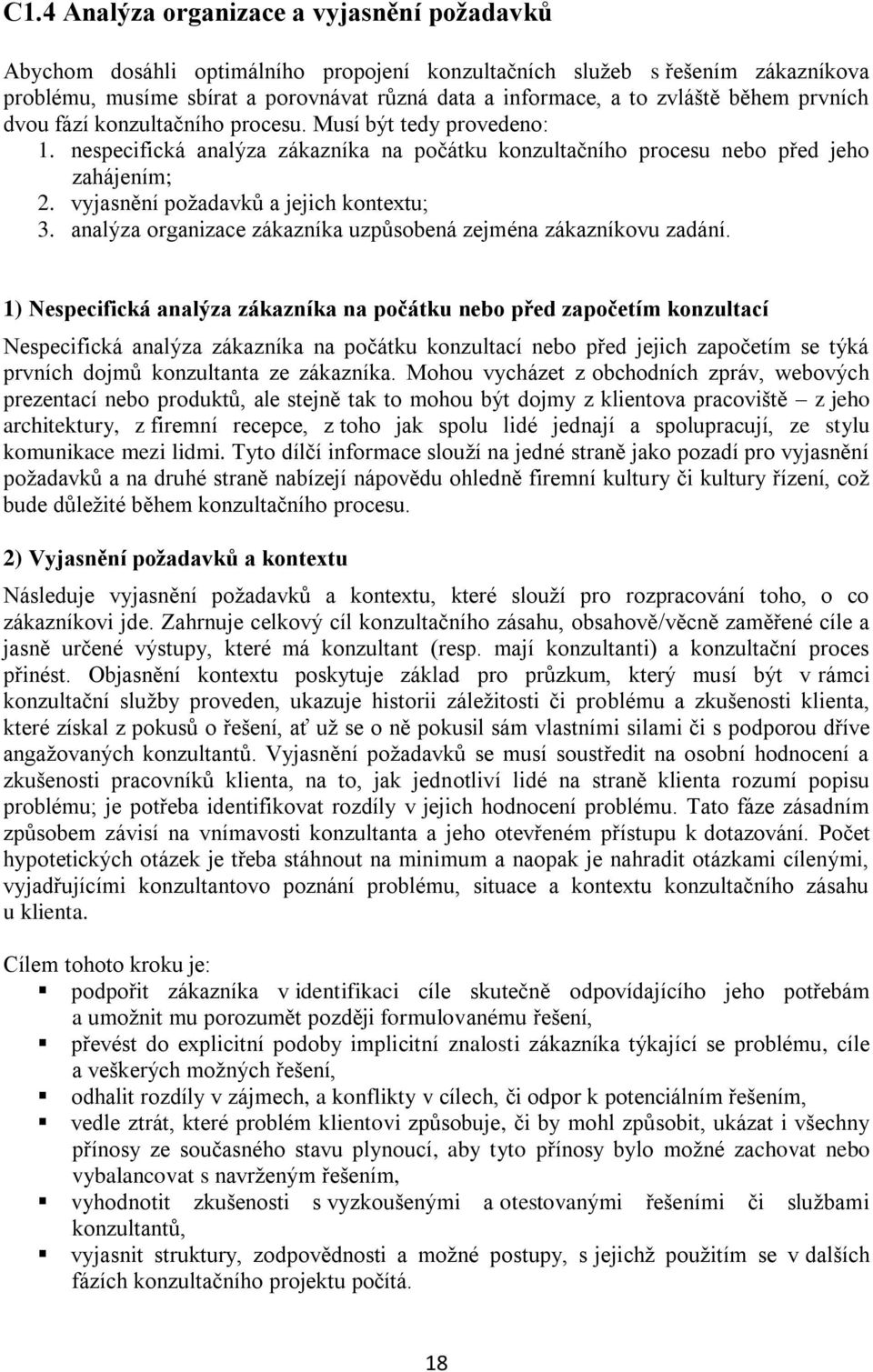 vyjasnění požadavků a jejich kontextu; 3. analýza organizace zákazníka uzpůsobená zejména zákazníkovu zadání.