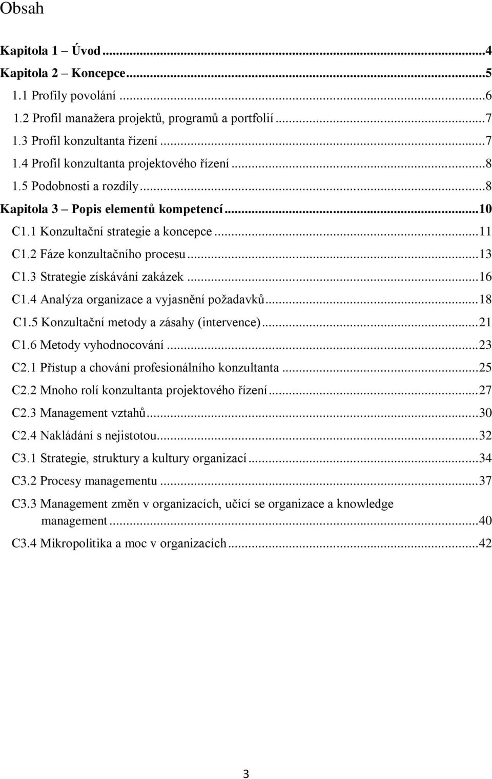 4 Analýza organizace a vyjasnění požadavků... 18 C1.5 Konzultační metody a zásahy (intervence)... 21 C1.6 Metody vyhodnocování... 23 C2.1 Přístup a chování profesionálního konzultanta... 25 C2.
