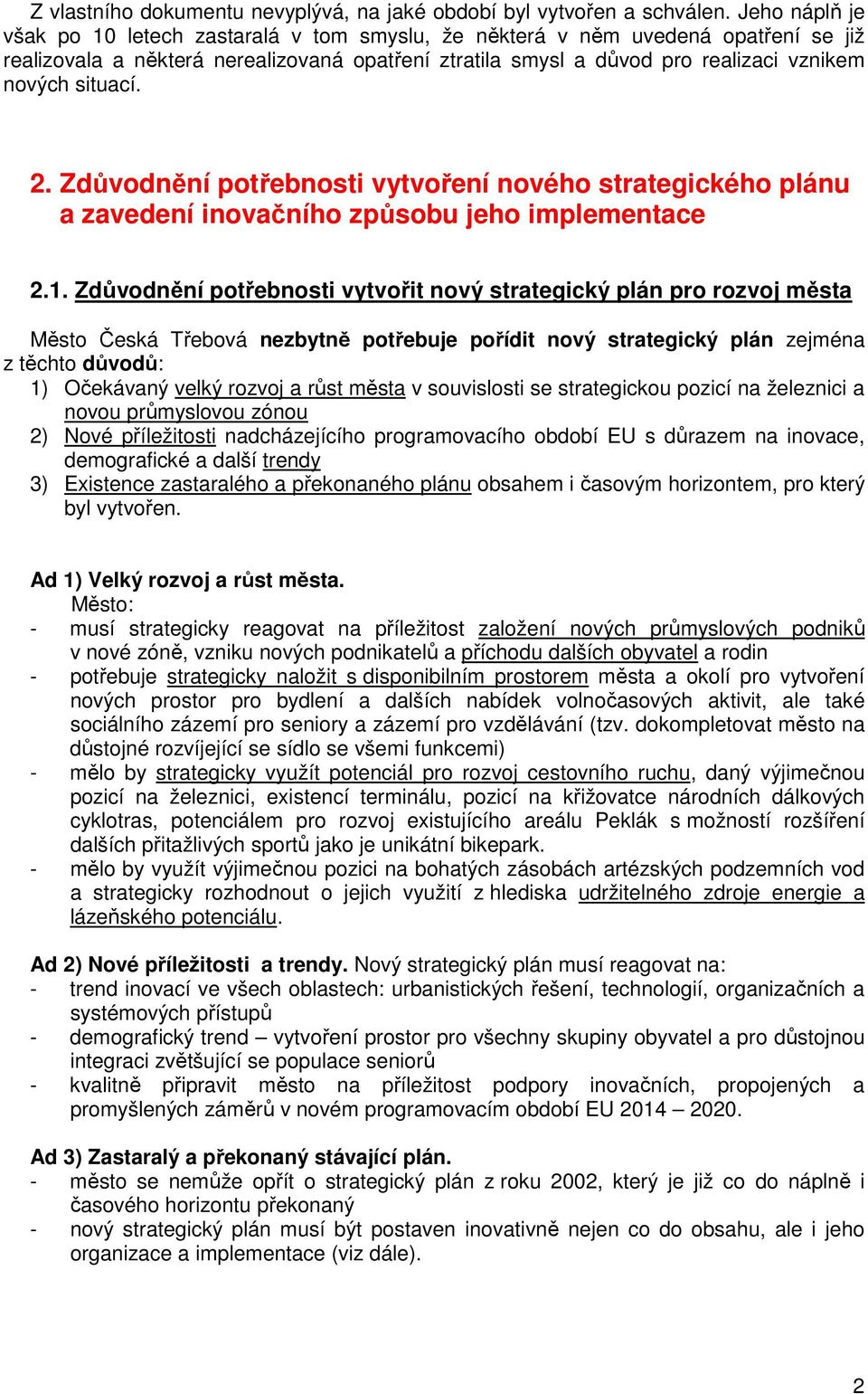 situací. 2. Zdůvodnění potřebnosti vytvoření nového strategického plánu a zavedení inovačního způsobu jeho implementace 2.1.