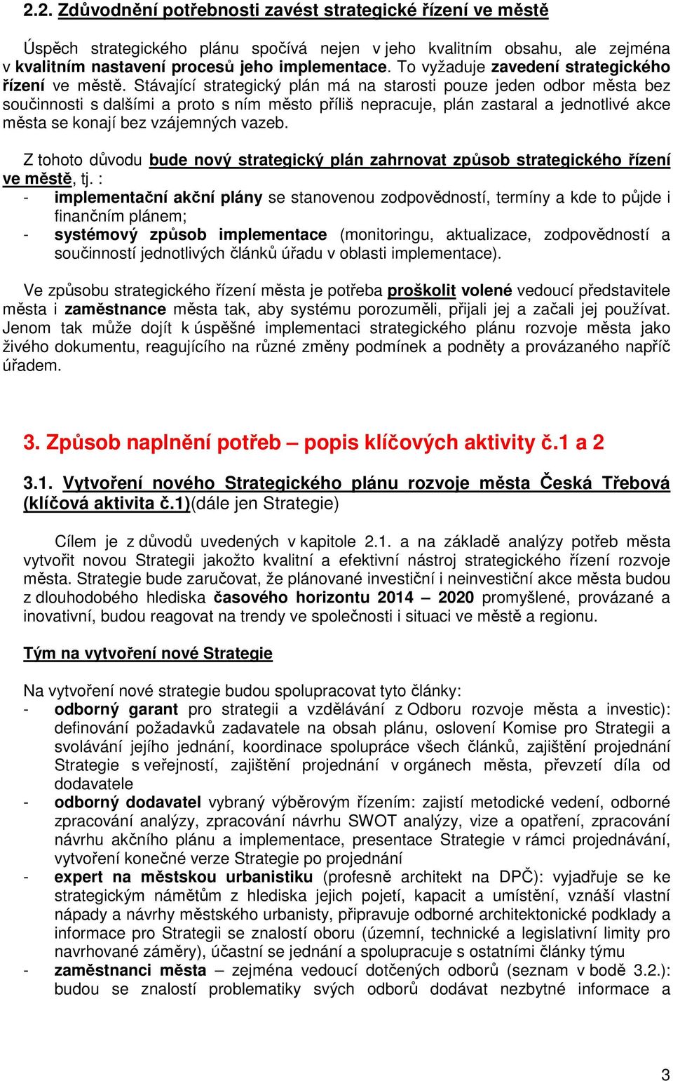 Stávající strategický plán má na starosti pouze jeden odbor města bez součinnosti s dalšími a proto s ním město příliš nepracuje, plán zastaral a jednotlivé akce města se konají bez vzájemných vazeb.