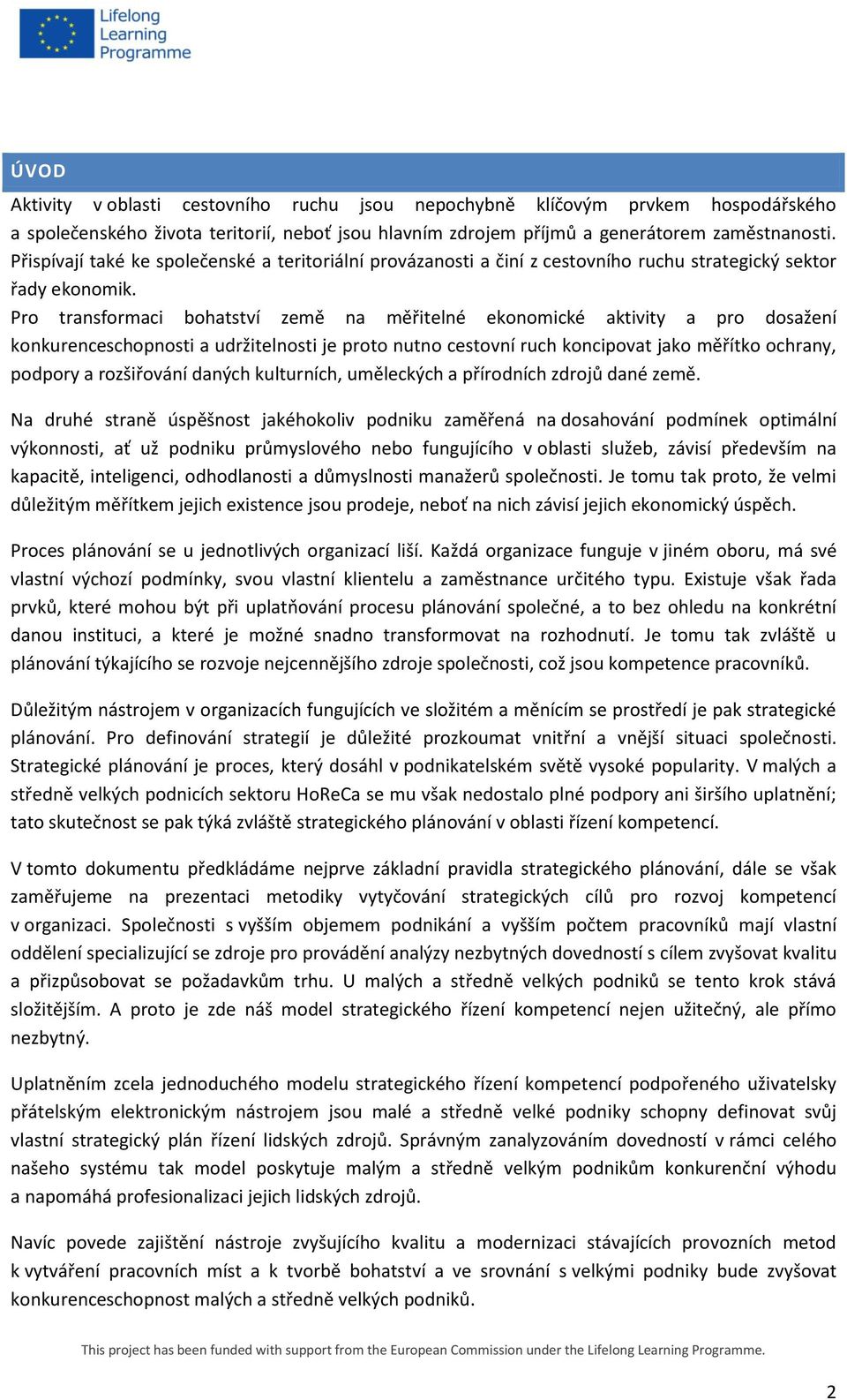 Pro transformaci bohatství země na měřitelné ekonomické aktivity a pro dosažení konkurenceschopnosti a udržitelnosti je proto nutno cestovní ruch koncipovat jako měřítko ochrany, podpory a