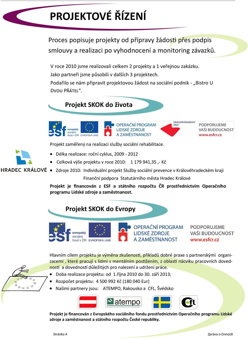 Projekt SKOK do života Projekt zaměřený na realizaci služby sociální rehabilitace.