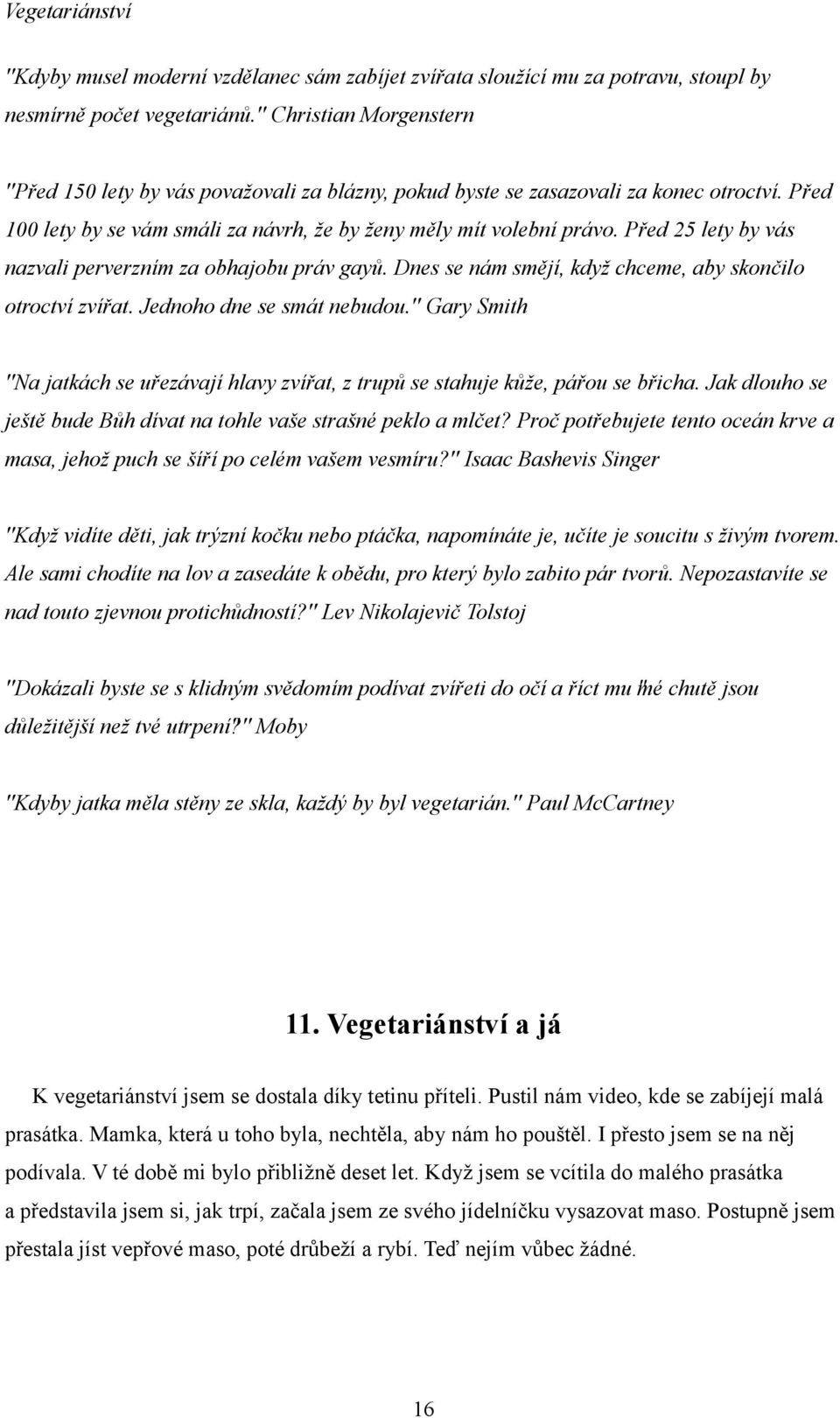 Před 25 lety by vás nazvali perverzním za obhajobu práv gayů. Dnes se nám smějí, když chceme, aby skončilo otroctví zvířat. Jednoho dne se smát nebudou.