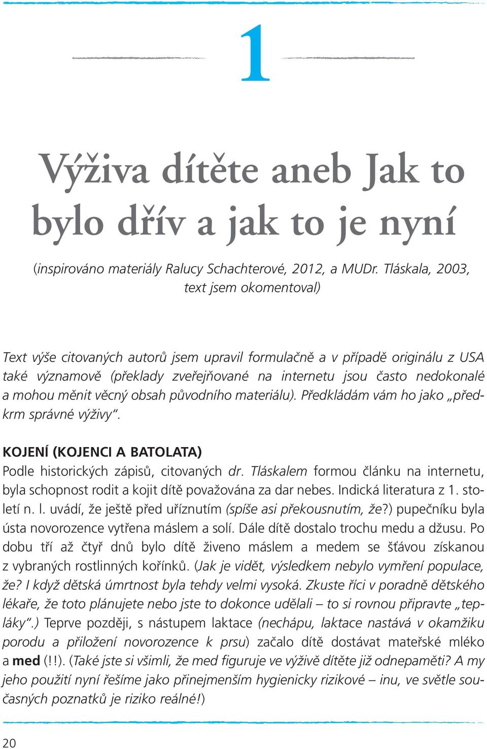 měnit věcný obsah původního materiálu). Předkládám vám ho jako předkrm správné výživy. KOJENÍ (KOJENCI A BATOLATA) Podle historických zápisů, citovaných dr.