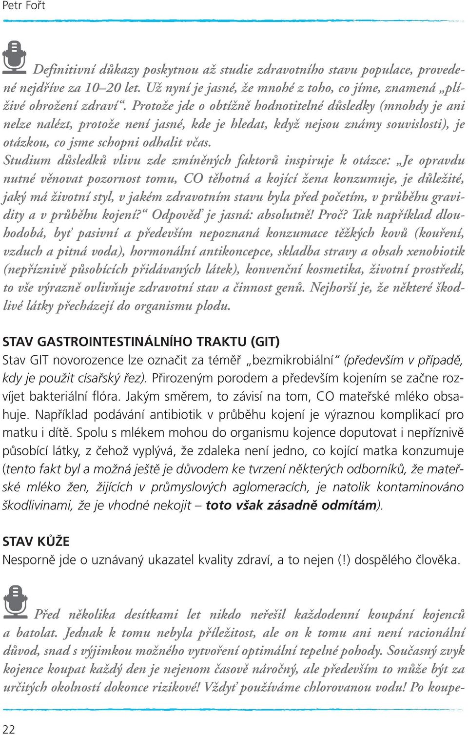 Studium důsledků vlivu zde zmíněných faktorů inspiruje k otázce: Je opravdu nutné věnovat pozornost tomu, CO těhotná a kojící žena konzumuje, je důležité, jaký má životní styl, v jakém zdravotním