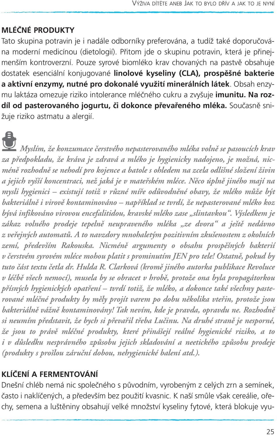 Pouze syrové biomléko krav chovaných na pastvě obsahuje dostatek esenciální konjugované linolové kyseliny (CLA), prospěšné bakterie a aktivní enzymy, nutné pro dokonalé využití minerálních látek.