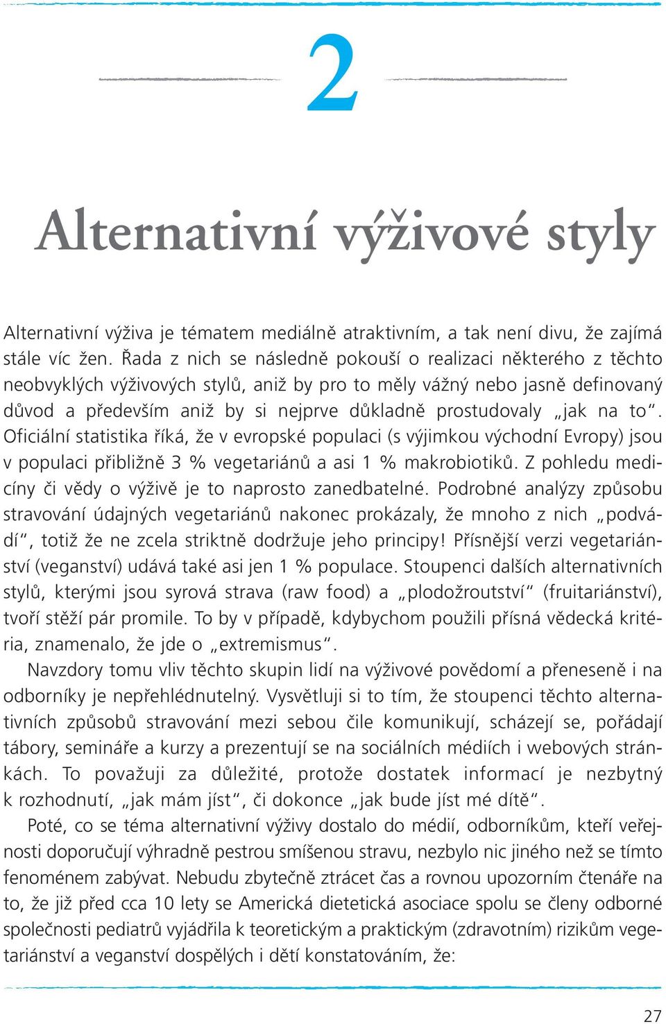 jak na to. Oficiální statistika říká, že v evropské populaci (s výjimkou východní Evropy) jsou v populaci přibližně 3 % vegetariánů a asi 1 % makrobiotiků.