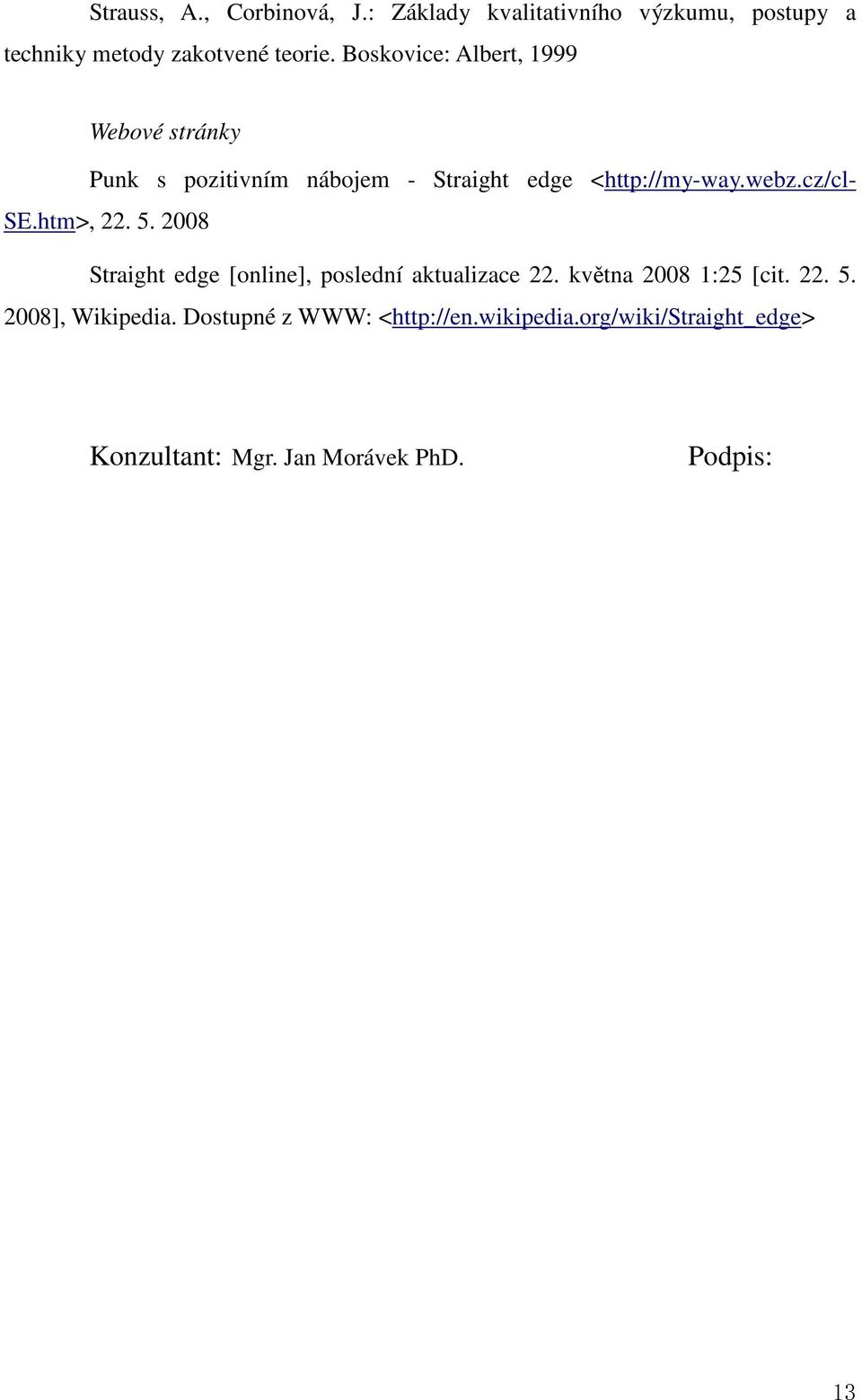 cz/cl- SE.htm>, 22. 5. 2008 Straight edge [online], poslední aktualizace 22. května 2008 1:25 [cit. 22. 5. 2008], Wikipedia.