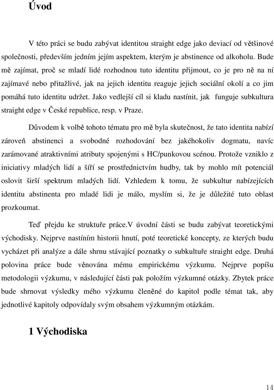 udržet. Jako vedlejší cíl si kladu nastínit, jak funguje subkultura straight edge v České republice, resp. v Praze.