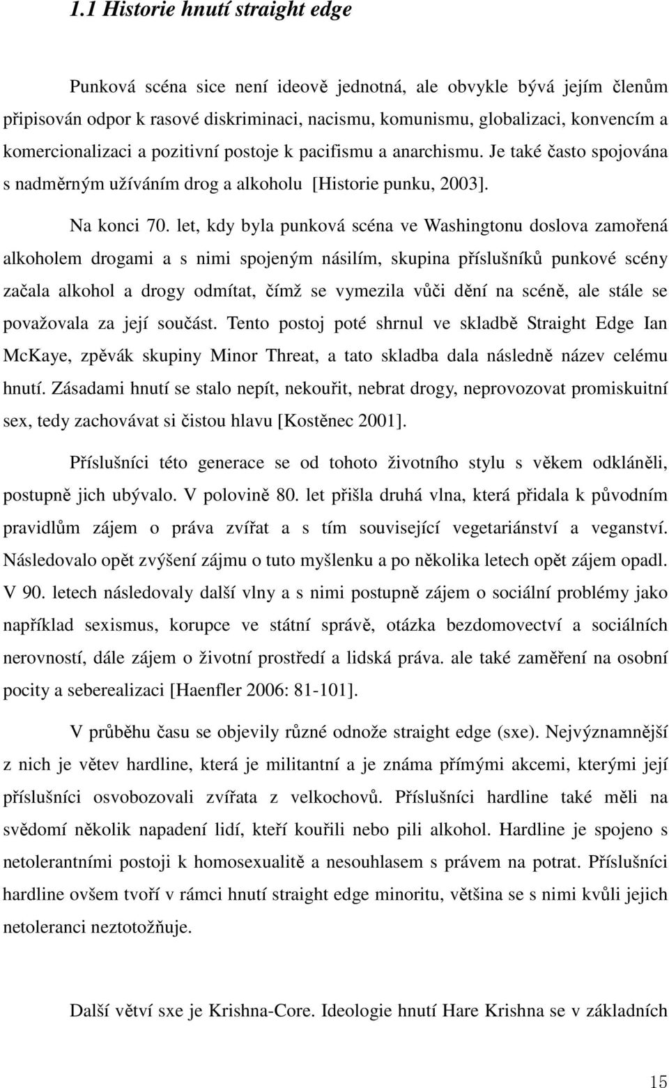 let, kdy byla punková scéna ve Washingtonu doslova zamořená alkoholem drogami a s nimi spojeným násilím, skupina příslušníků punkové scény začala alkohol a drogy odmítat, čímž se vymezila vůči dění