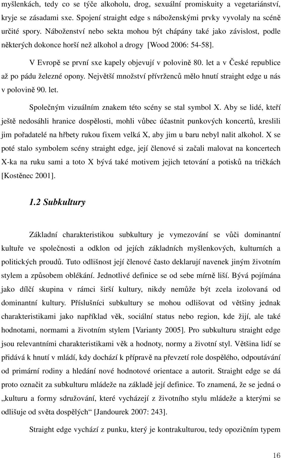 let a v České republice až po pádu železné opony. Největší množství přívrženců mělo hnutí straight edge u nás v polovině 90. let. Společným vizuálním znakem této scény se stal symbol X.