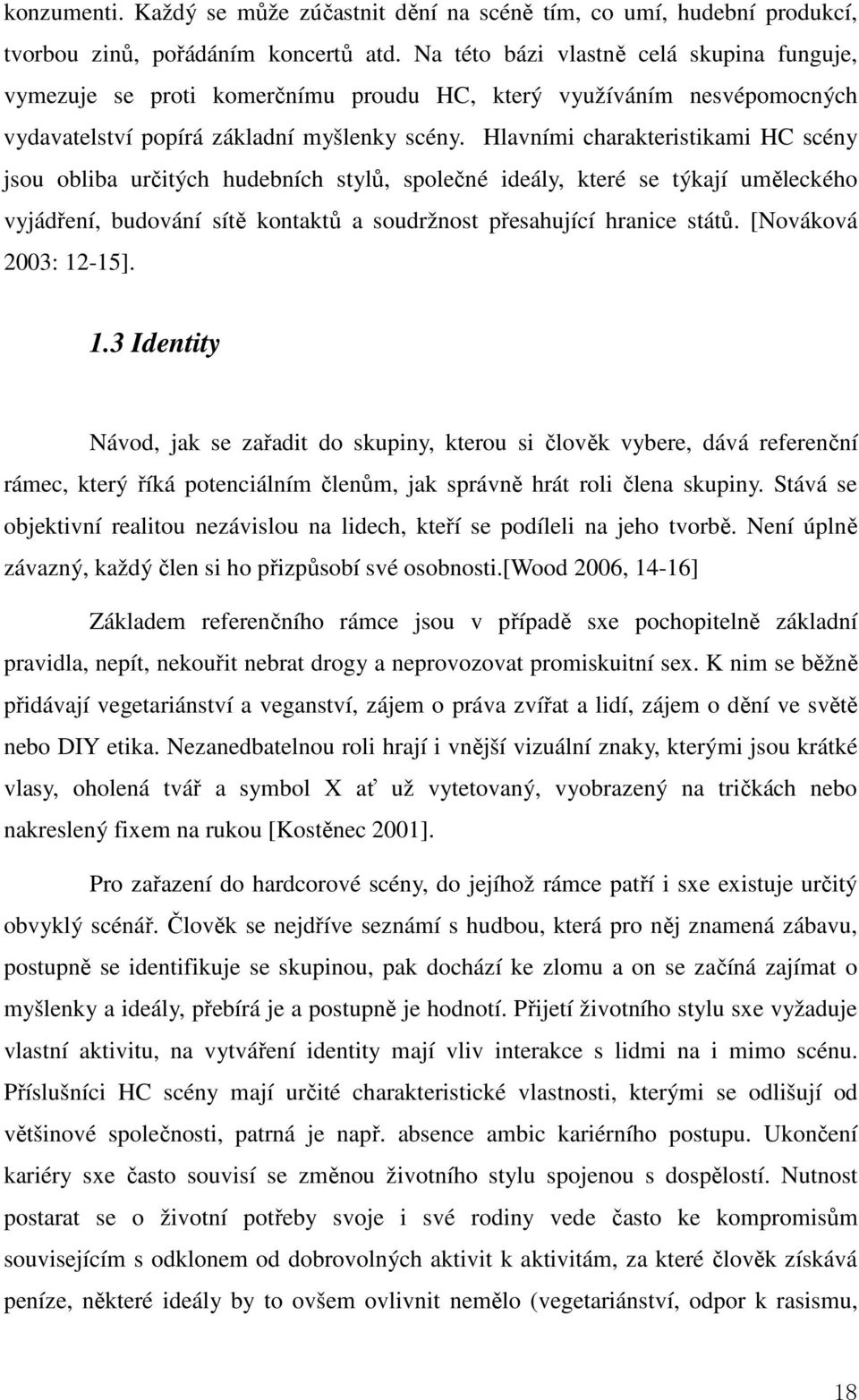 Hlavními charakteristikami HC scény jsou obliba určitých hudebních stylů, společné ideály, které se týkají uměleckého vyjádření, budování sítě kontaktů a soudržnost přesahující hranice států.