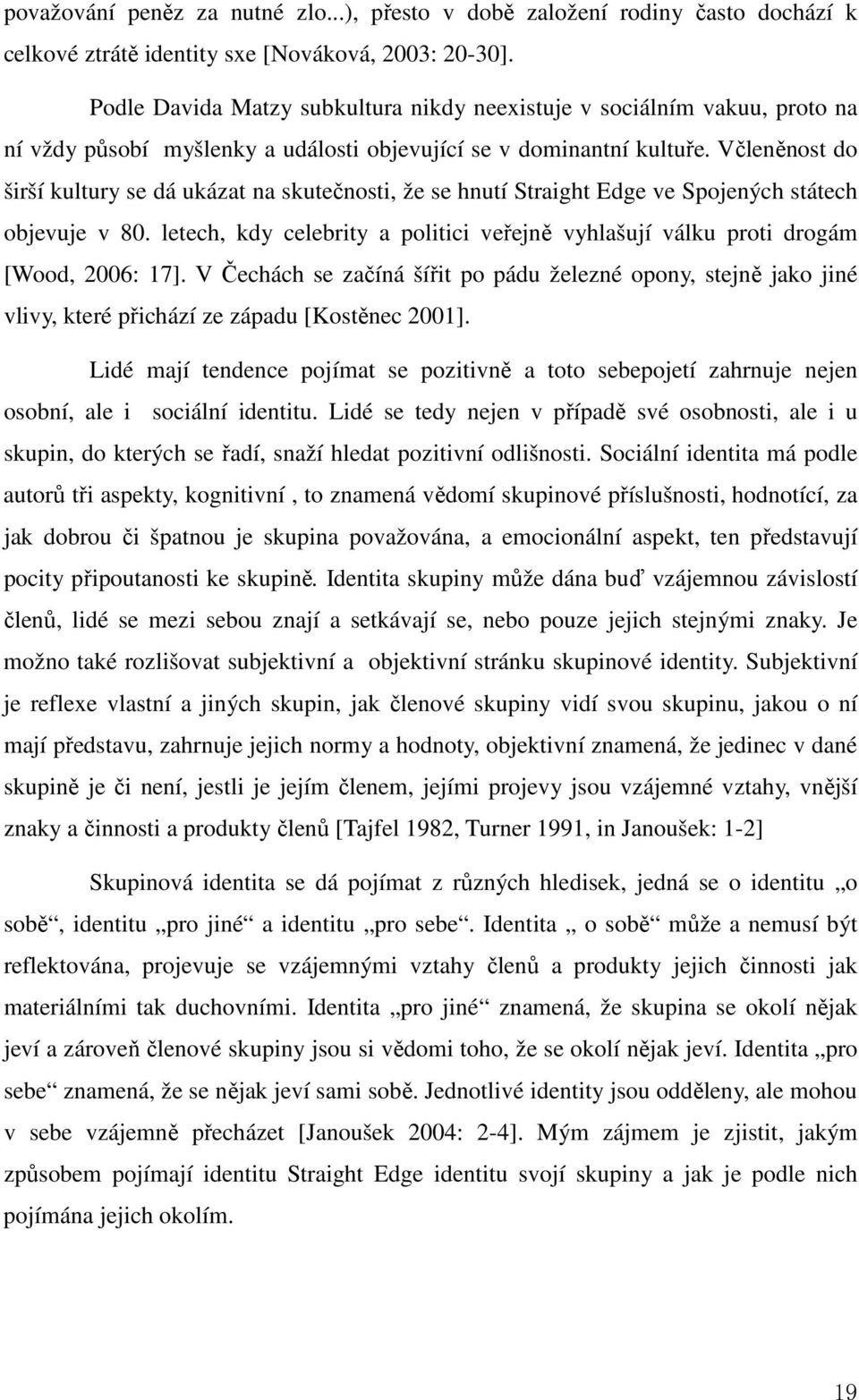 Včleněnost do širší kultury se dá ukázat na skutečnosti, že se hnutí Straight Edge ve Spojených státech objevuje v 80.