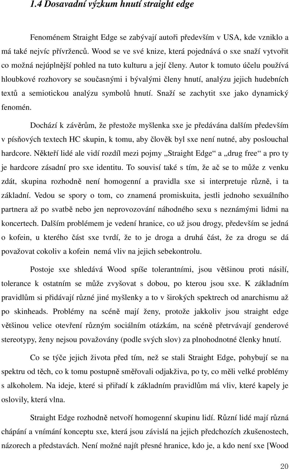 Autor k tomuto účelu používá hloubkové rozhovory se současnými i bývalými členy hnutí, analýzu jejich hudebních textů a semiotickou analýzu symbolů hnutí. Snaží se zachytit sxe jako dynamický fenomén.