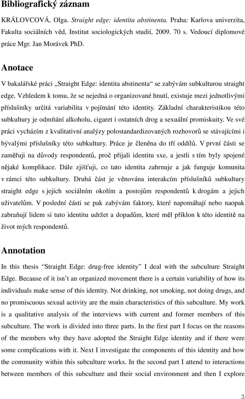 Vzhledem k tomu, že se nejedná o organizované hnutí, existuje mezi jednotlivými příslušníky určitá variabilita v pojímání této identity.