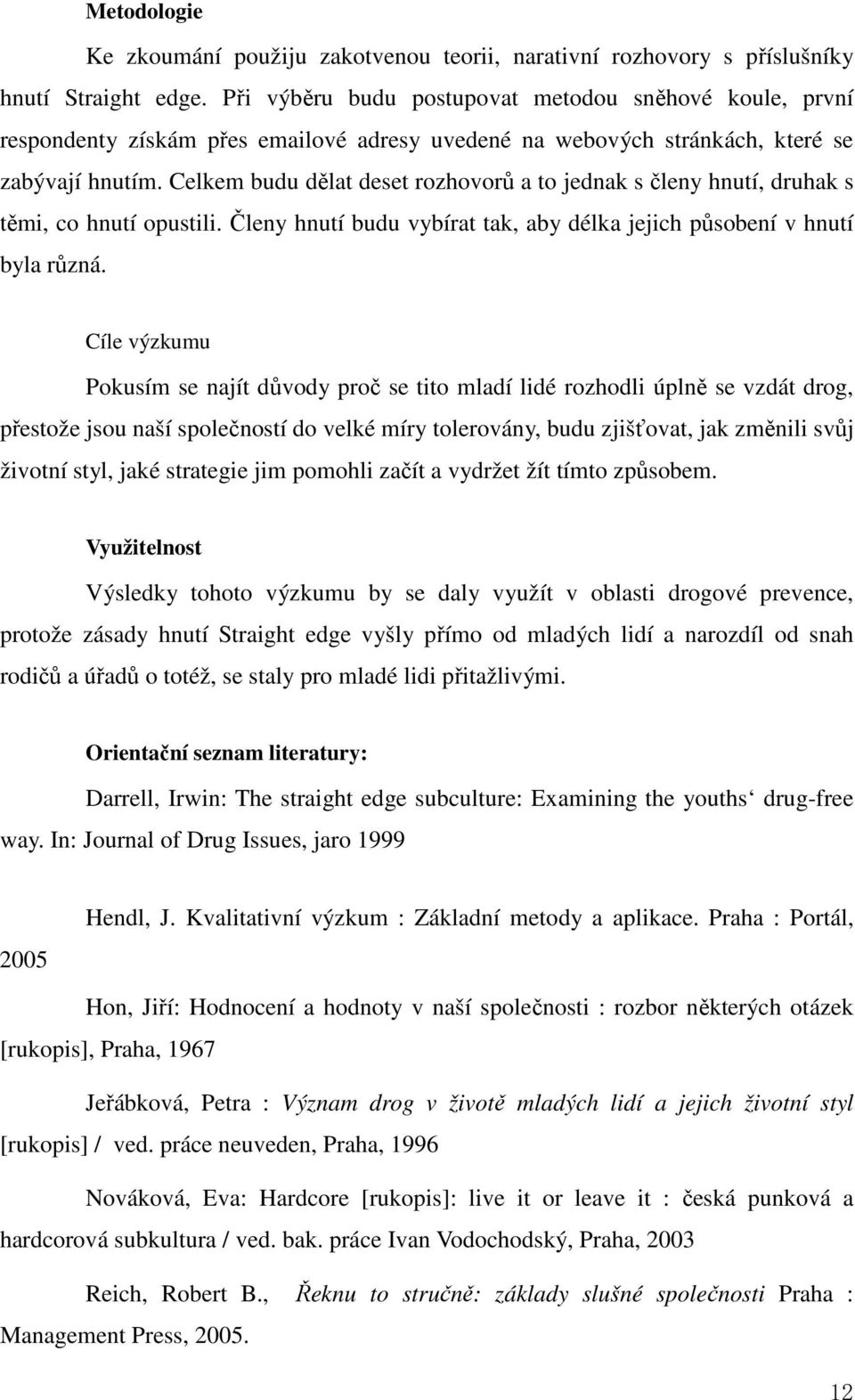 Celkem budu dělat deset rozhovorů a to jednak s členy hnutí, druhak s těmi, co hnutí opustili. Členy hnutí budu vybírat tak, aby délka jejich působení v hnutí byla různá.