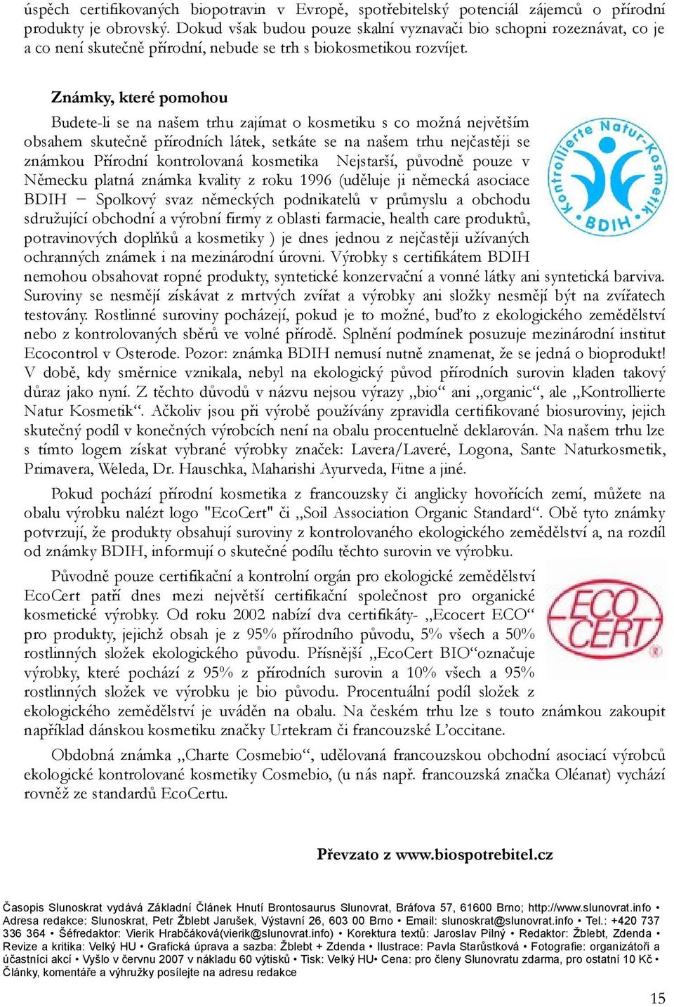 Známky, které pomohou Budete-li se na našem trhu zajímat o kosmetiku s co možná největším obsahem skutečně přírodních látek, setkáte se na našem trhu nejčastěji se známkou Přírodní kontrolovaná