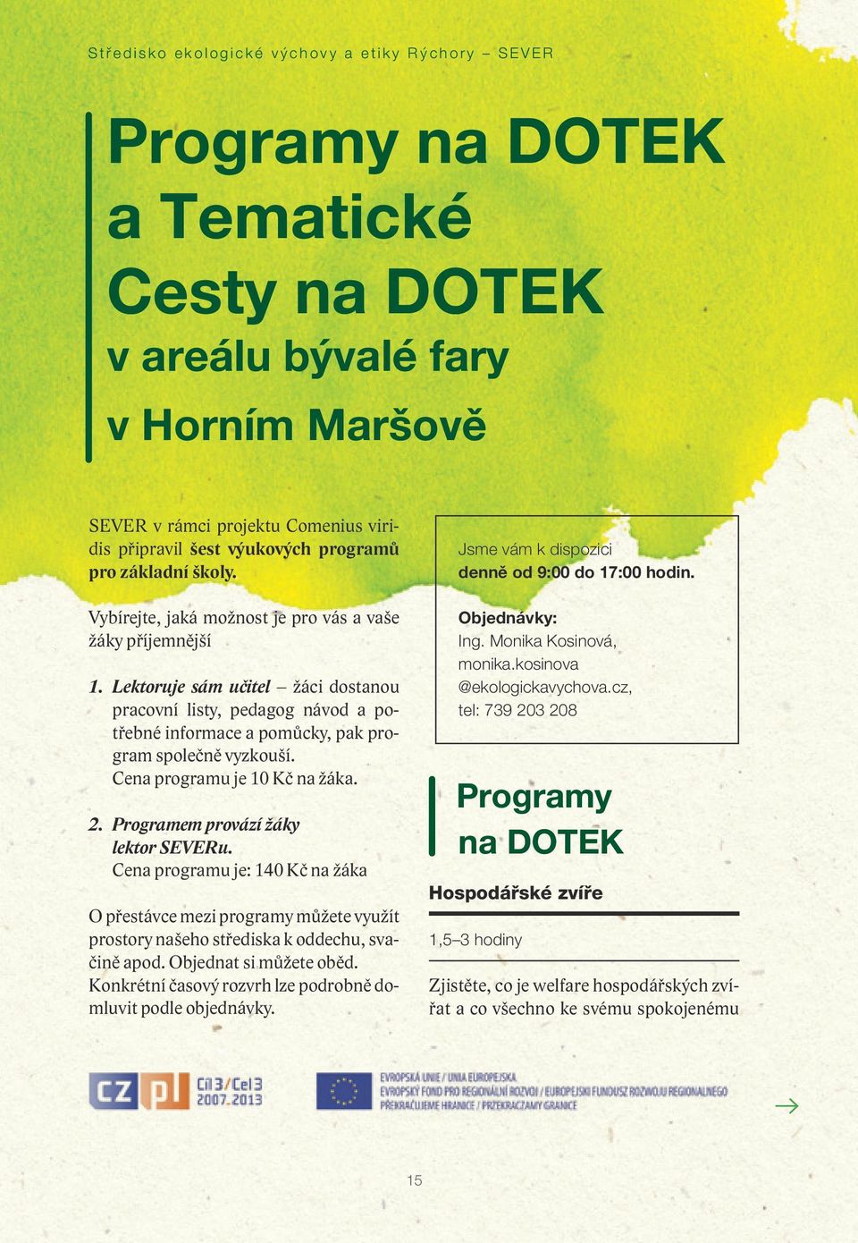 Lektoruje sám učitel žáci dostanou pracovní listy, pedagog návod a potřebné informace a pomůcky, pak program společně vyzkouší. Cena programu je 10 Kč na žáka. 2. Programem provází žáky lektor SEVERu.