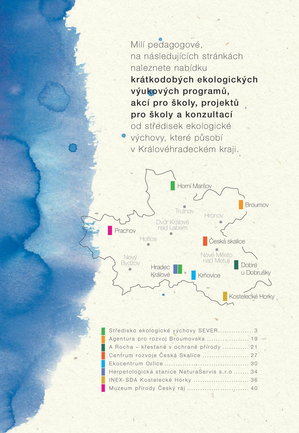 Horní Maršov Prachov Hořice Trutnov Dvůr Králové nad Labem Hronov Česká skalice Broumov Nový Bydžov Hradec Králové Nové Město nad Metují Krňovice Dobré u Dobrušky Kostelecké