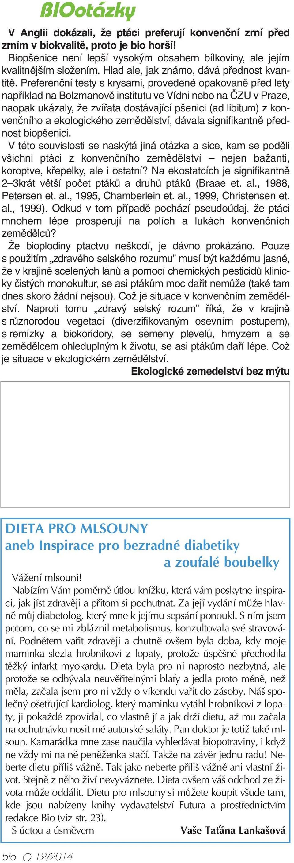 Preferenční testy s krysami, provedené opakovaně před lety například na Bolzmanově institutu ve Vídni nebo na ČZU v Praze, naopak ukázaly, že zvířata dostávající pšenici (ad libitum) z konvenčního a