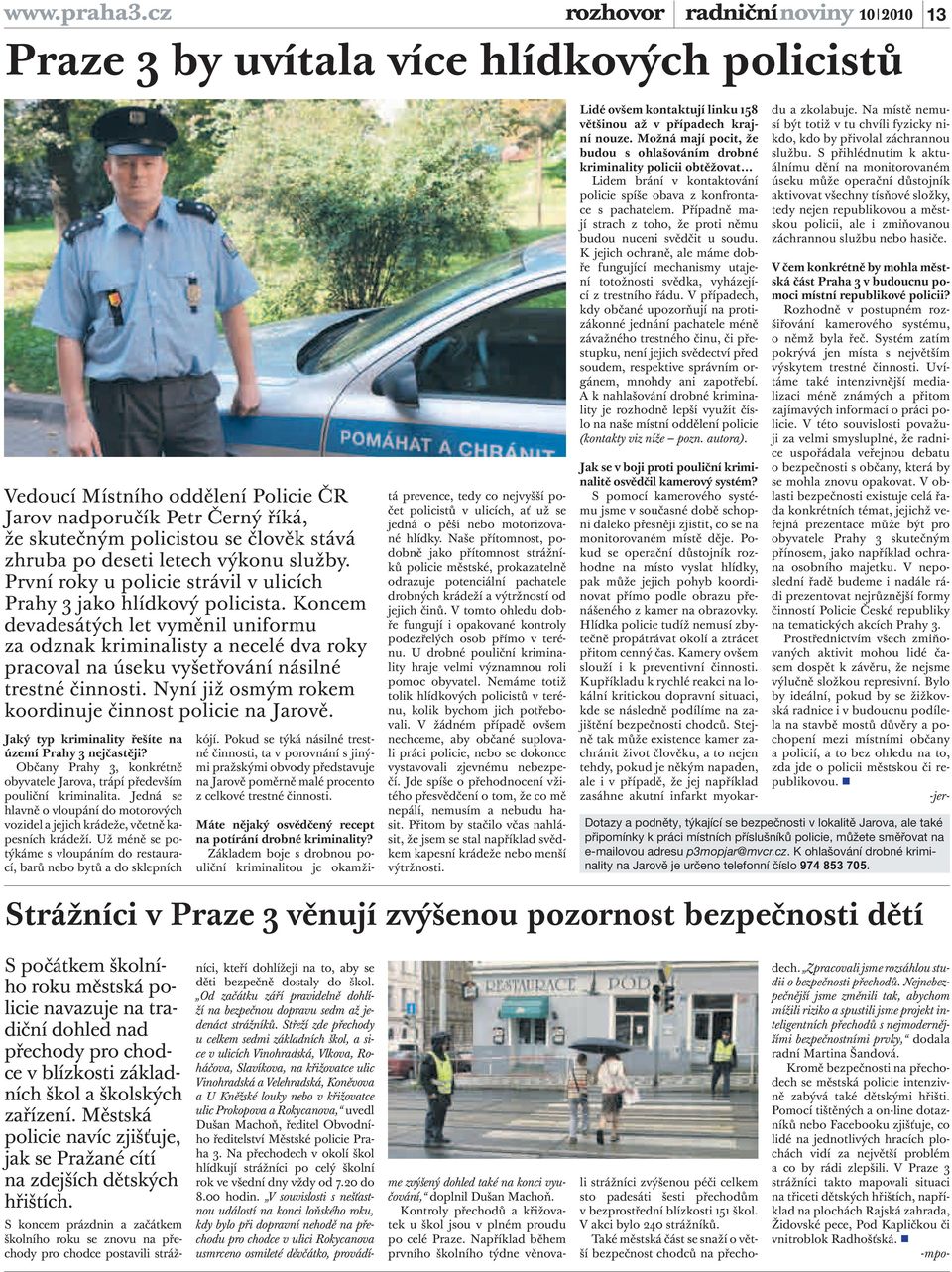 výkonu služby. První roky u policie strávil v ulicích Prahy 3 jako hlídkový policista.