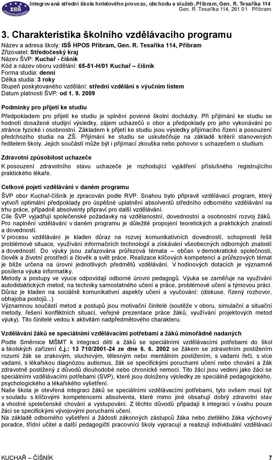 vzdělání: střední vzdělání s výučním listem Datum platnosti ŠVP: od 1. 9. 2009 Podmínky pro přijetí ke studiu Předpokladem pro přijetí ke studiu je splnění povinné školní docházky.