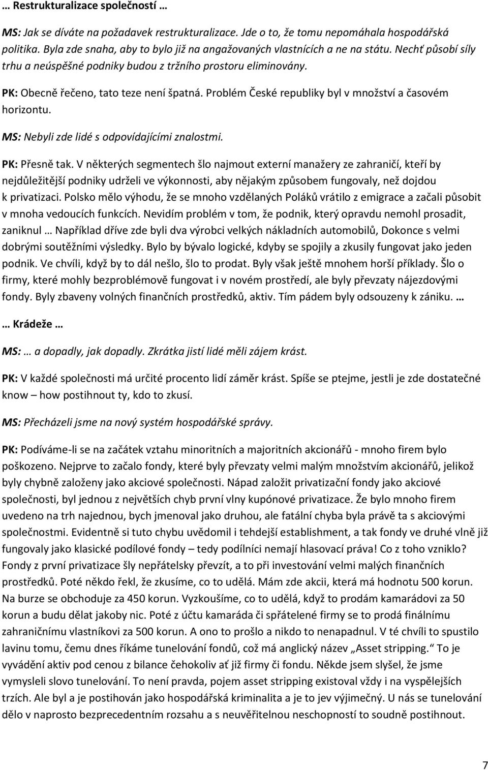 Problém České republiky byl v množství a časovém horizontu. MS: Nebyli zde lidé s odpovídajícími znalostmi. PK: Přesně tak.