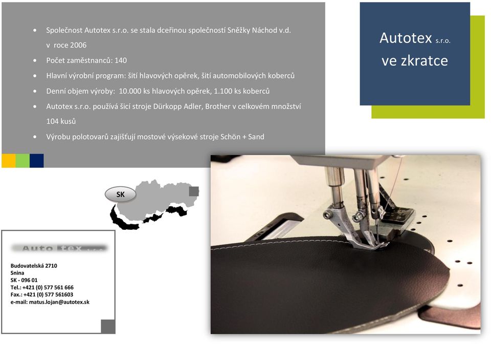 v.d. v roce 2006 Počet zaměstnanců: 140 Hlavní výrobní program: šití hlavových opěrek, šití automobilových koberců Denní objem výroby: 10.