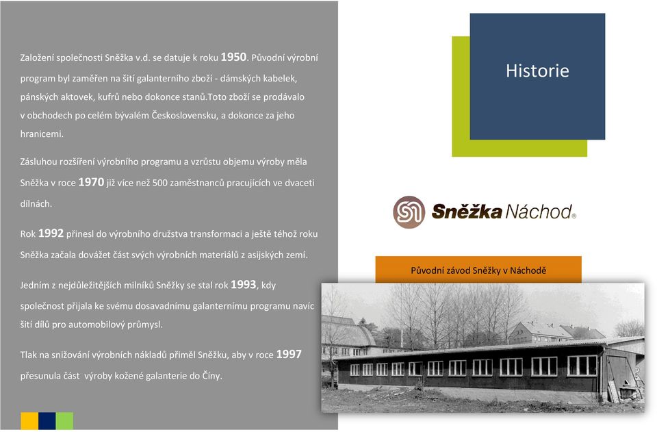 Historie Zásluhou rozšíření výrobního programu a vzrůstu objemu výroby měla Sněžka v roce 1970 již více než 500 zaměstnanců pracujících ve dvaceti dílnách.