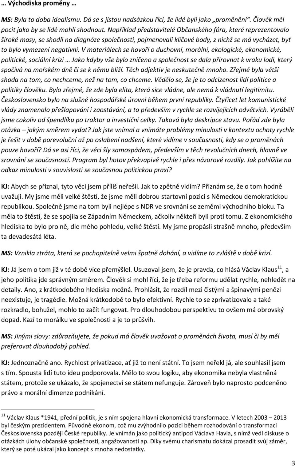 V materiálech se hovoří o duchovní, morální, ekologické, ekonomické, politické, sociální krizi Jako kdyby vše bylo zničeno a společnost se dala přirovnat k vraku lodi, který spočívá na mořském dně či