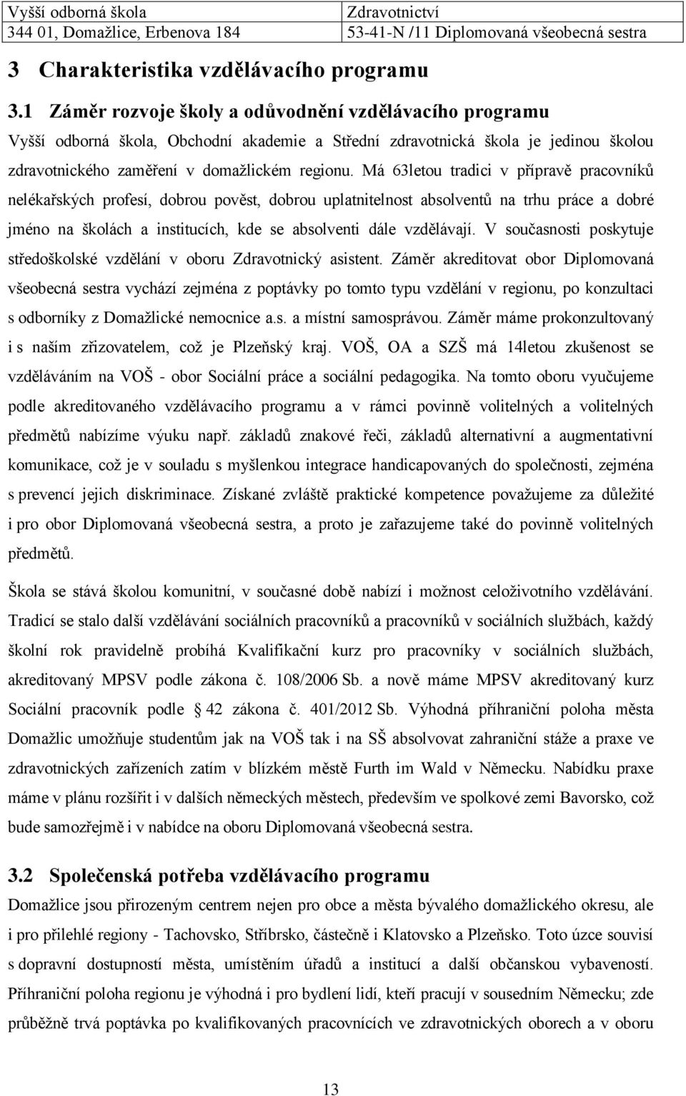 Má 63letou tradici v přípravě pracovníků nelékařských profesí, dobrou pověst, dobrou uplatnitelnost absolventů na trhu práce a dobré jméno na školách a institucích, kde se absolventi dále vzdělávají.