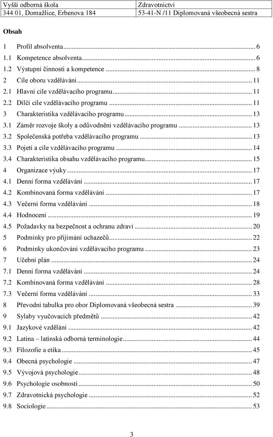 .. 14 3.4 Charakteristika obsahu vzdělávacího programu... 15 4 Organizace výuky... 17 4.1 Denní forma vzdělávání... 17 4.2 Kombinovaná forma vzdělávání... 17 4.3 Večerní forma vzdělávání... 18 4.