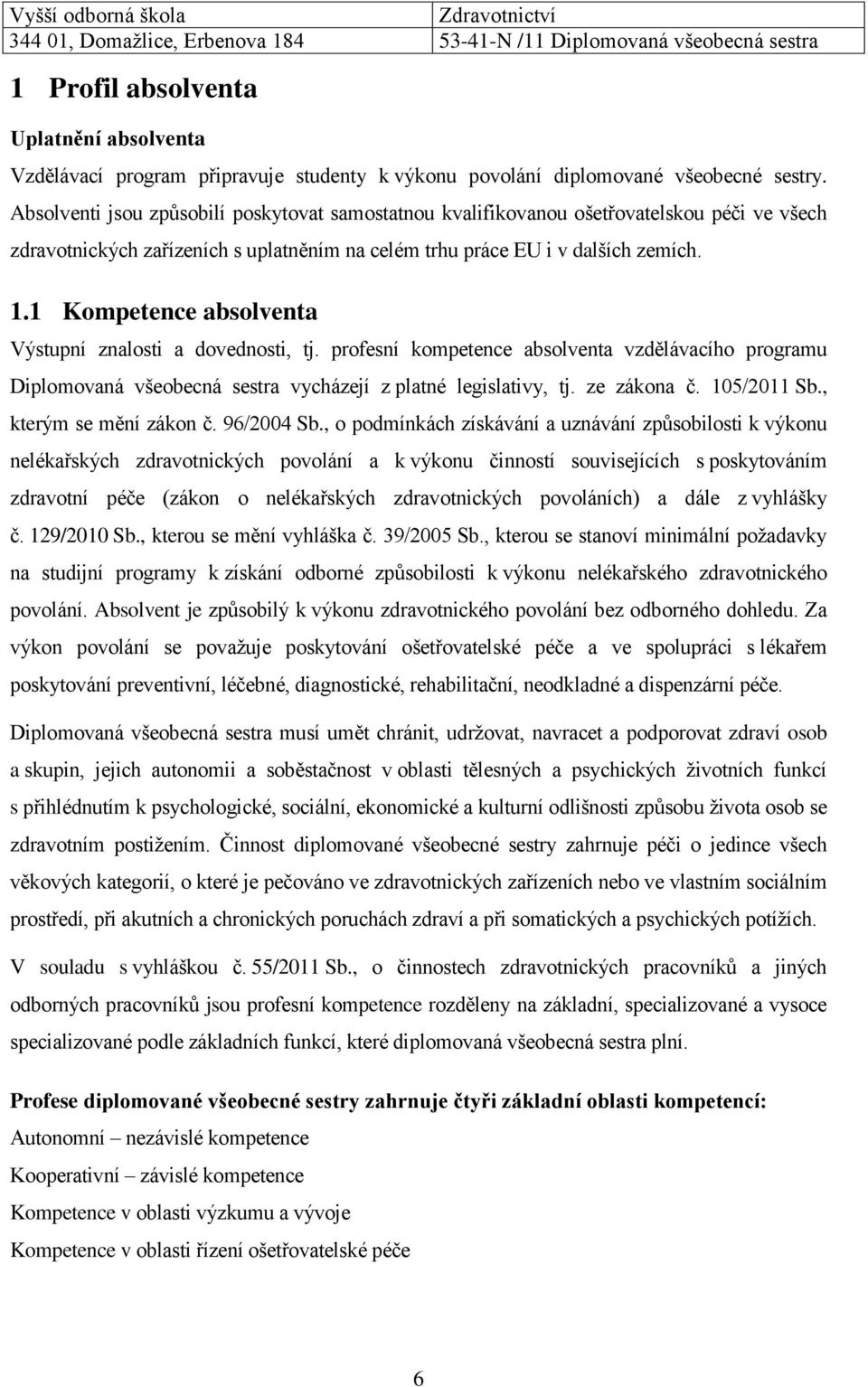 1 Kompetence absolventa Výstupní znalosti a dovednosti, tj. profesní kompetence absolventa vzdělávacího programu Diplomovaná všeobecná sestra vycházejí z platné legislativy, tj. ze zákona č.