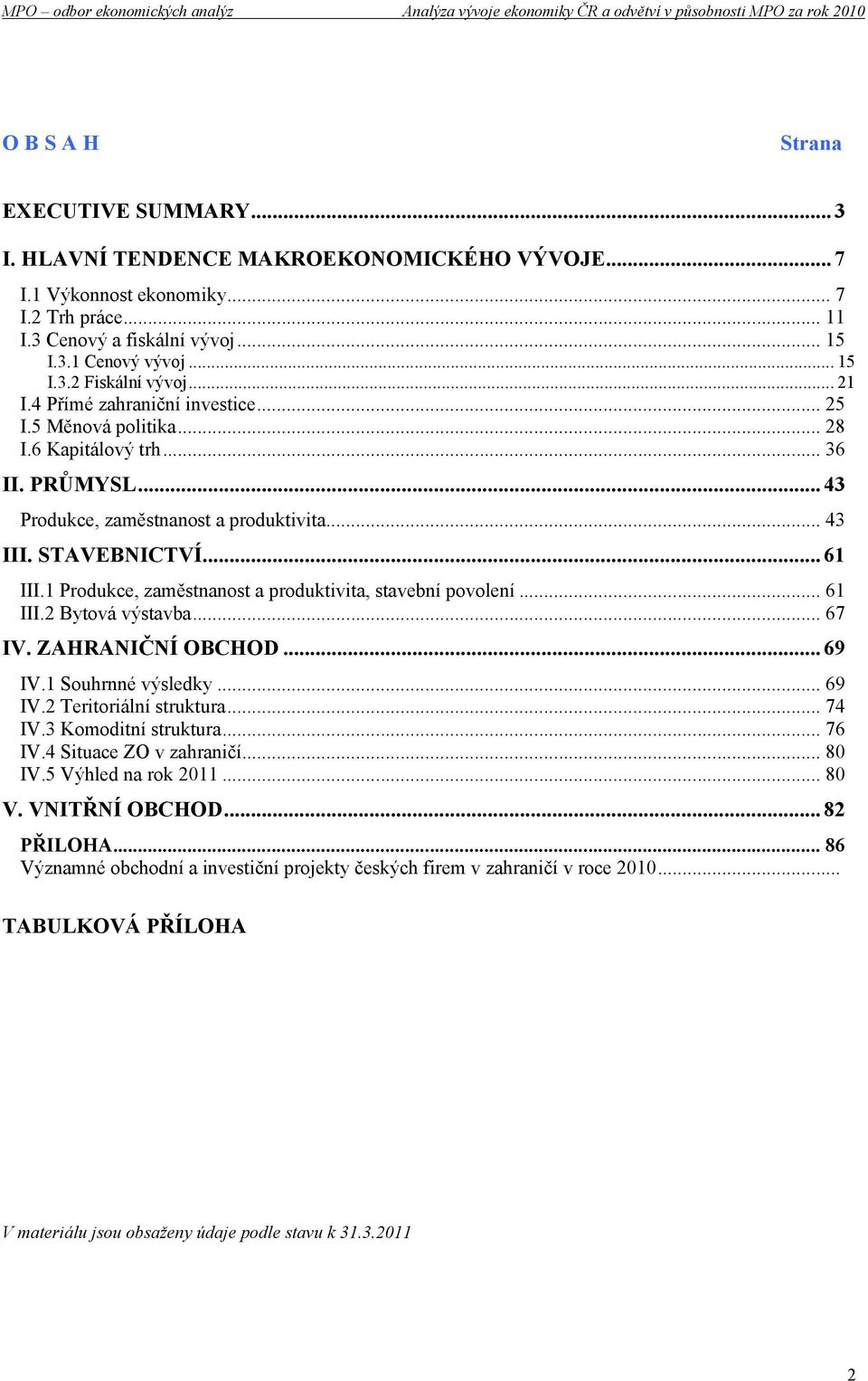 1 Produkce, zaměstnanost a produktivita, stavební povolení... 61 III.2 Bytová výstavba... 67 IV. ZAHRANIČNÍ OBCHOD... 69 IV.1 Souhrnné výsledky... 69 IV.2 Teritoriální struktura... 74 IV.