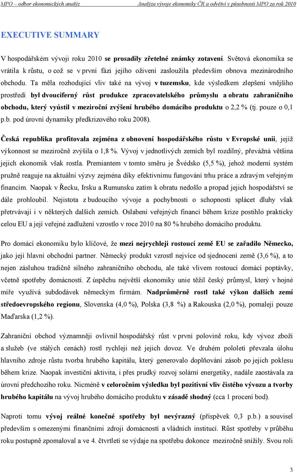 Ta měla rozhodující vliv také na vývoj v tuzemsku, kde výsledkem zlepšení vnějšího prostředí byl dvouciferný růst produkce zpracovatelského průmyslu a obratu zahraničního obchodu, který vyústil v